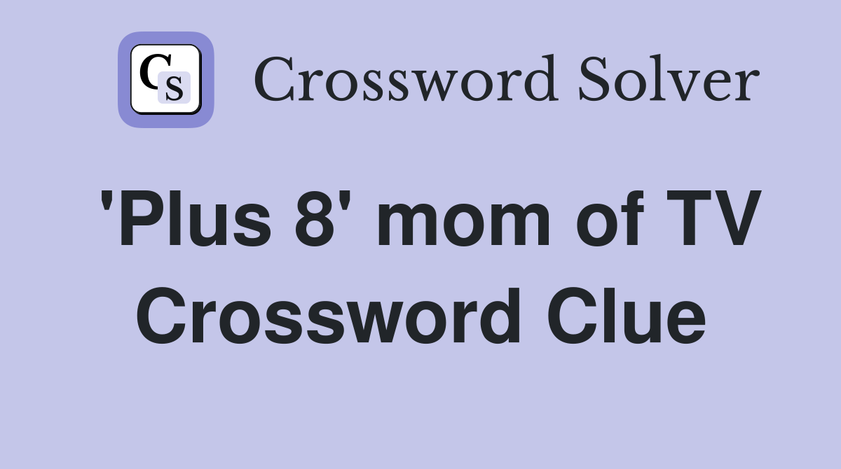 'Plus 8' mom of TV Crossword Clue
