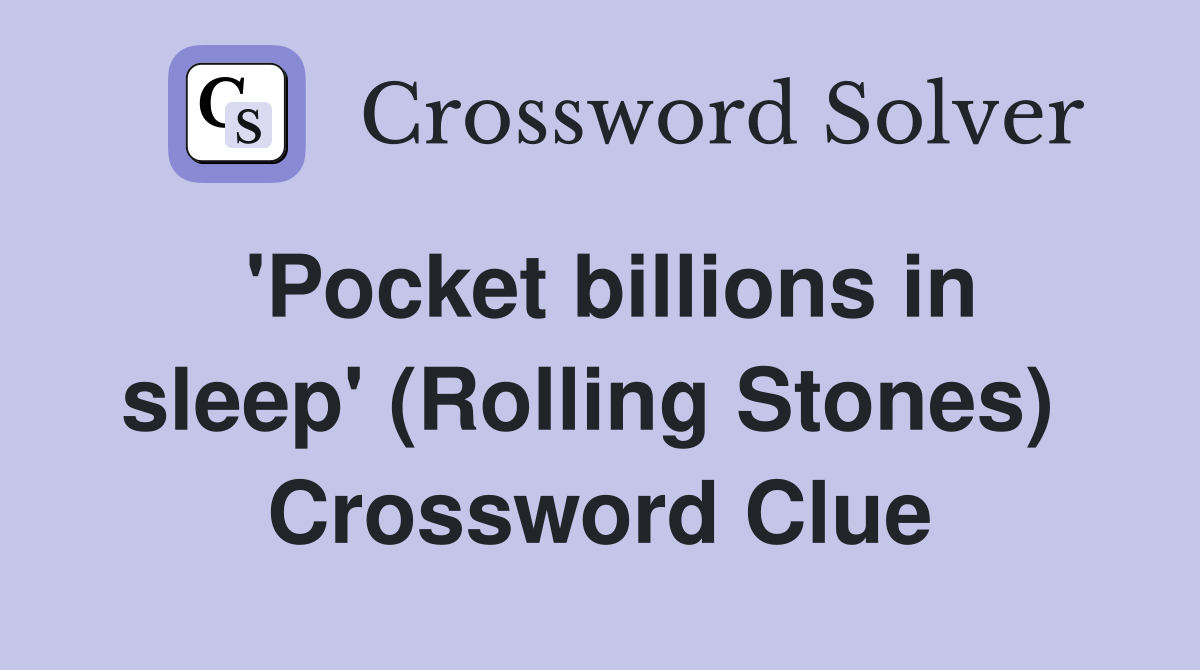 'Pocket billions in sleep' (Rolling Stones)  Crossword Clue
