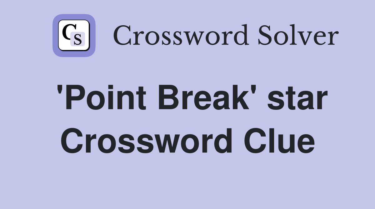 'Point Break' star Crossword Clue