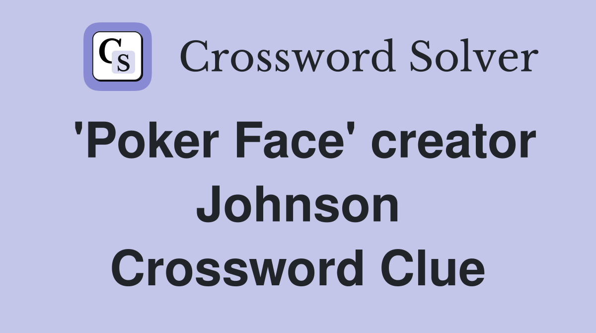 'Poker Face' creator Johnson Crossword Clue