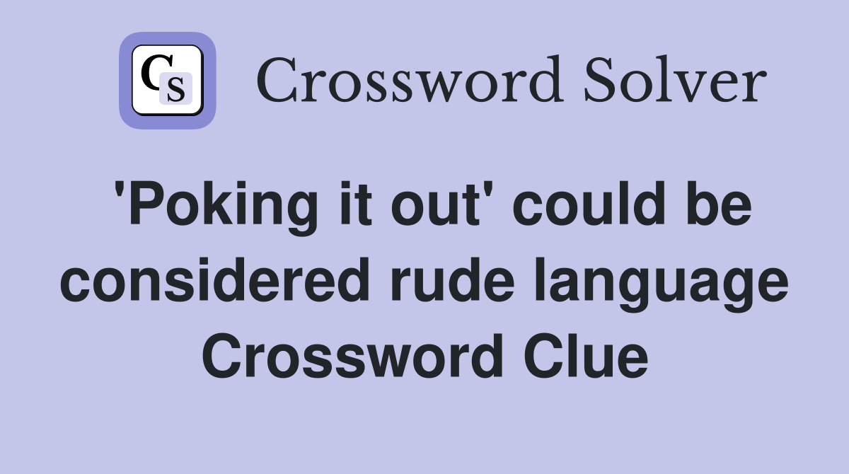 'Poking it out' could be considered rude language Crossword Clue