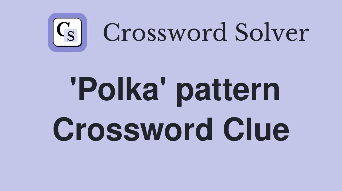 'Polka' pattern Crossword Clue