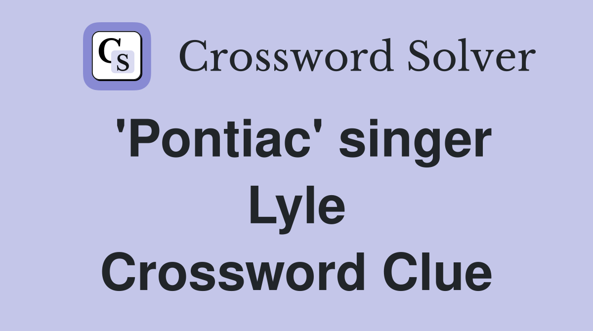 'Pontiac' singer Lyle Crossword Clue