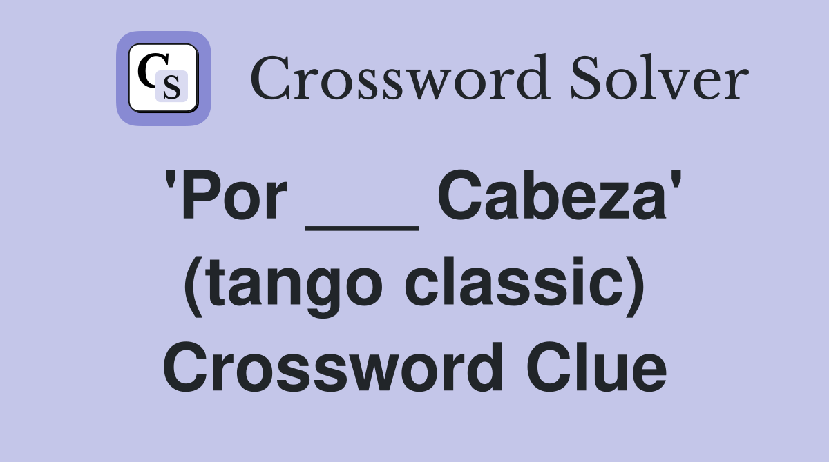'Por ___ Cabeza' (tango classic) Crossword Clue