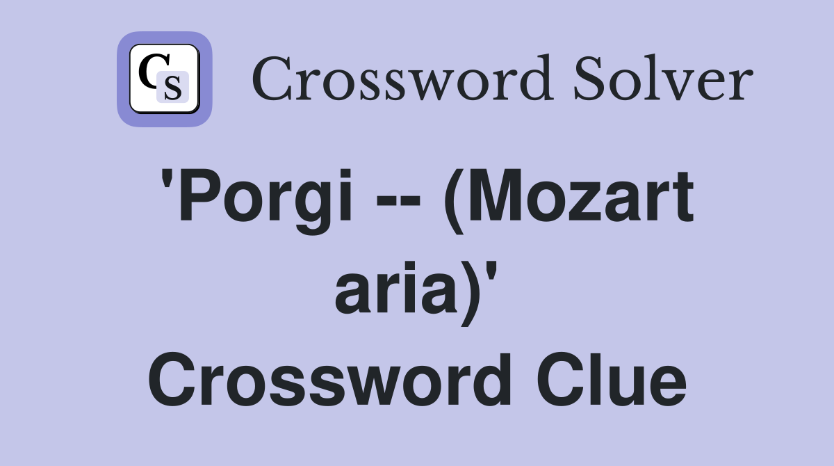 'Porgi -- (Mozart aria)' Crossword Clue