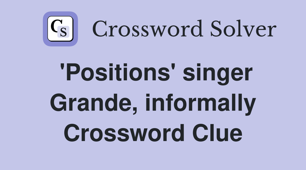 'Positions' singer Grande, informally Crossword Clue
