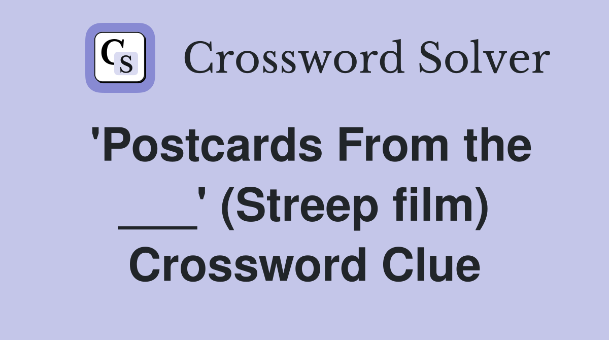 'Postcards From the ___' (Streep film) Crossword Clue