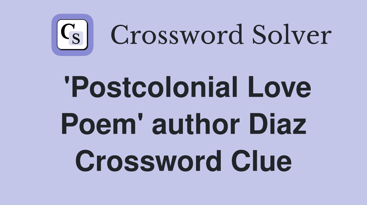 'Postcolonial Love Poem' author Diaz Crossword Clue