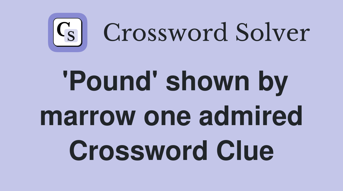 'Pound' shown by marrow one admired Crossword Clue