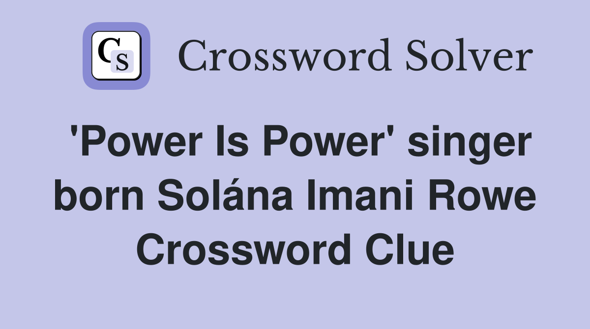 'Power Is Power' singer born Solána Imani Rowe Crossword Clue
