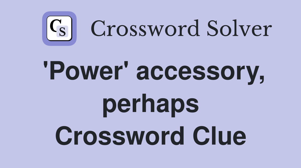 'Power' accessory, perhaps Crossword Clue