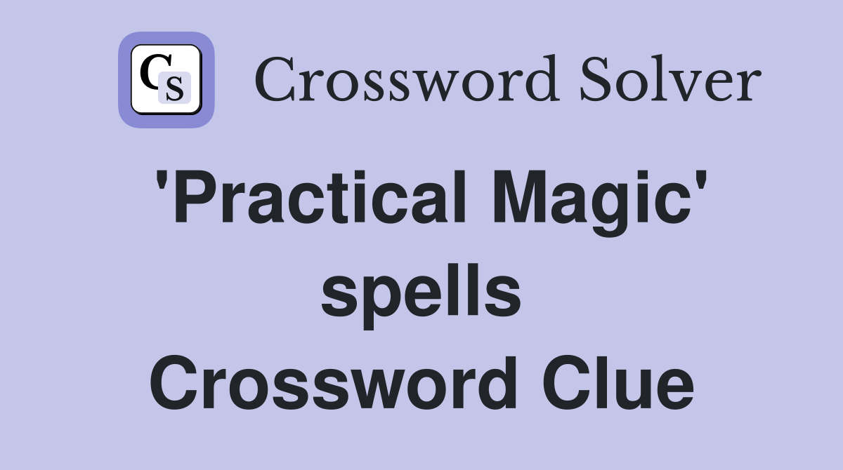 'Practical Magic' spells Crossword Clue