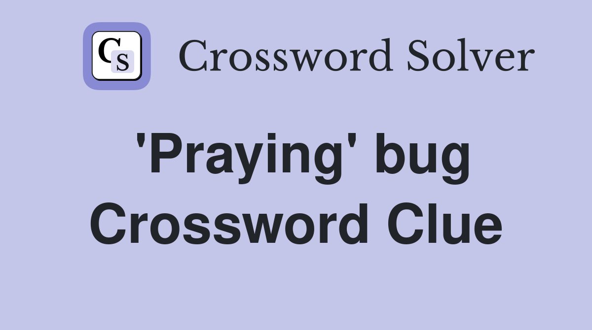 'Praying' bug Crossword Clue