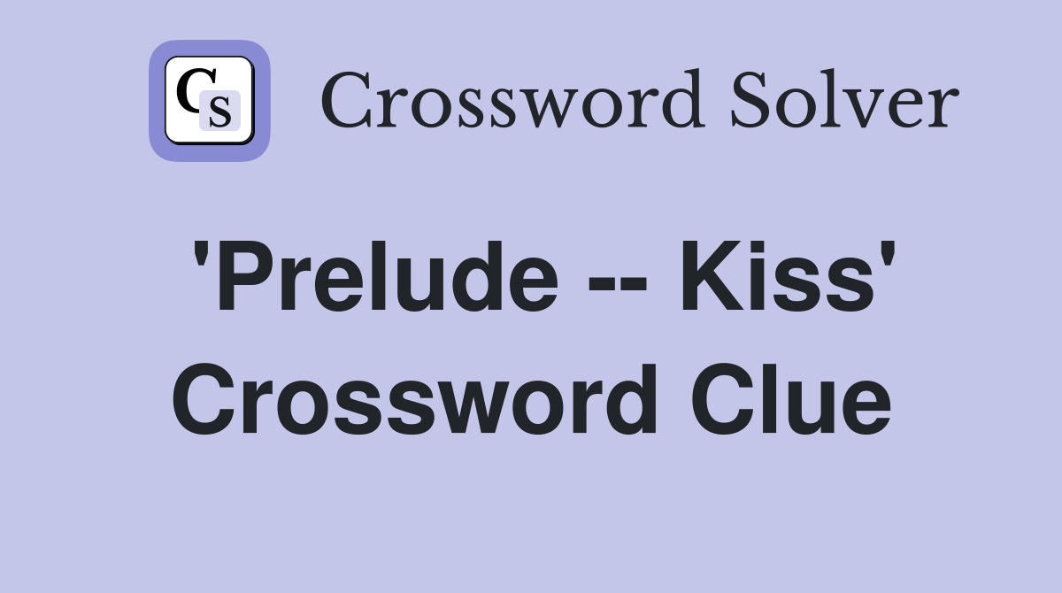 'Prelude -- Kiss' Crossword Clue