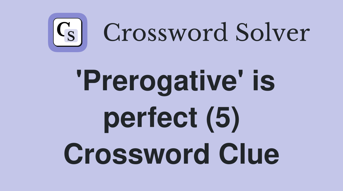 'Prerogative' is perfect (5) Crossword Clue