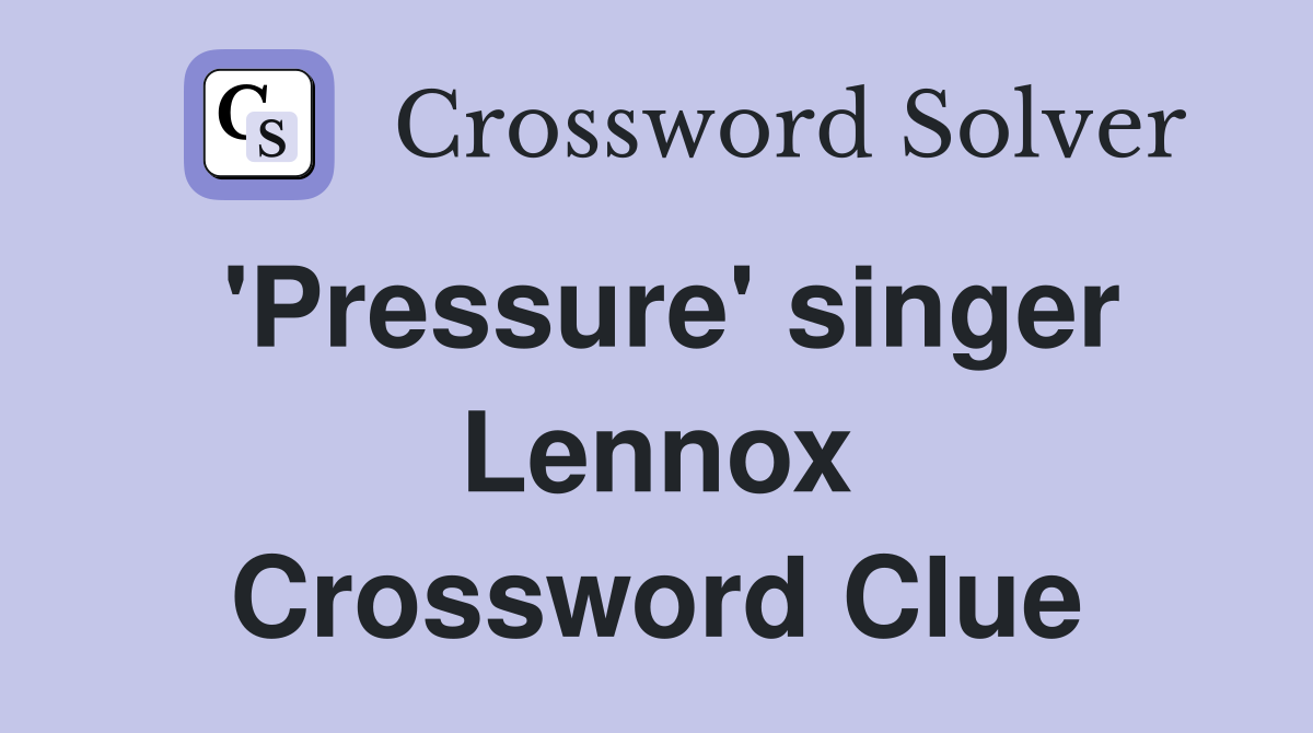 'Pressure' singer Lennox Crossword Clue