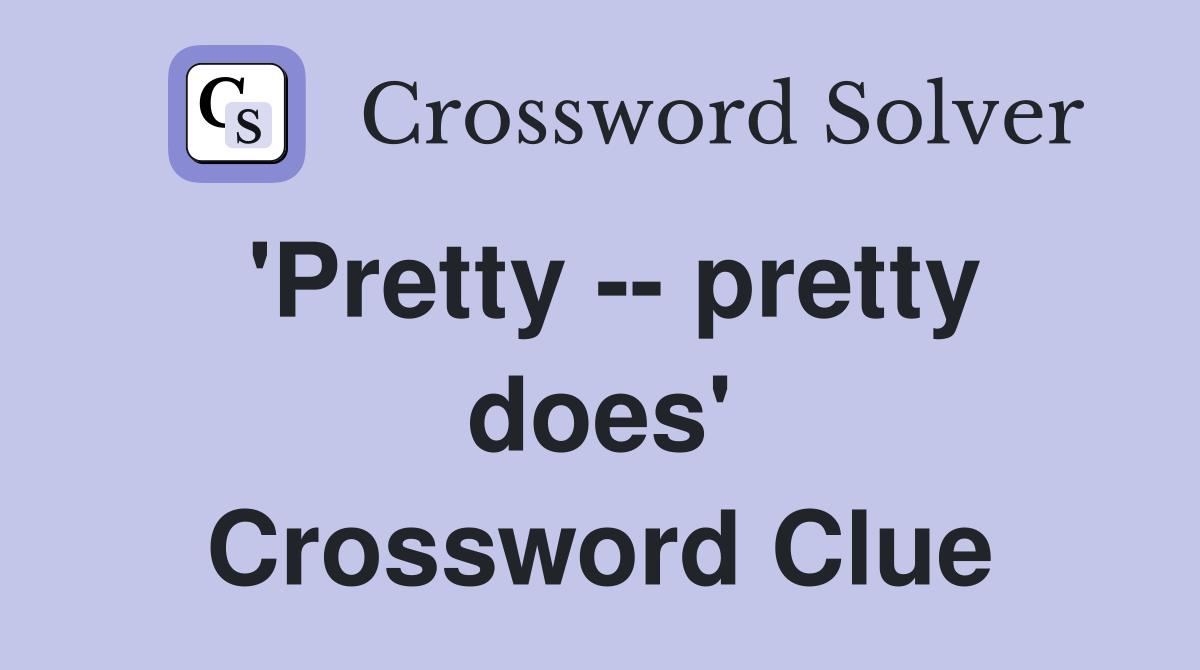 'Pretty -- pretty does' Crossword Clue