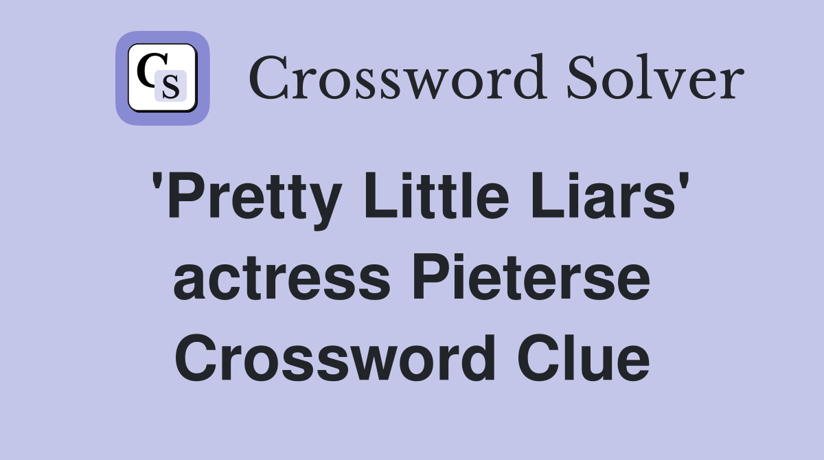 'Pretty Little Liars' actress Pieterse Crossword Clue