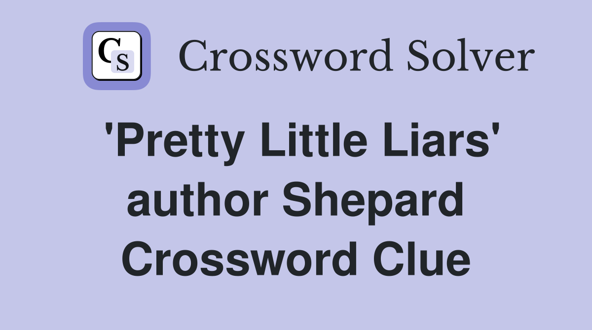 'Pretty Little Liars' author Shepard Crossword Clue