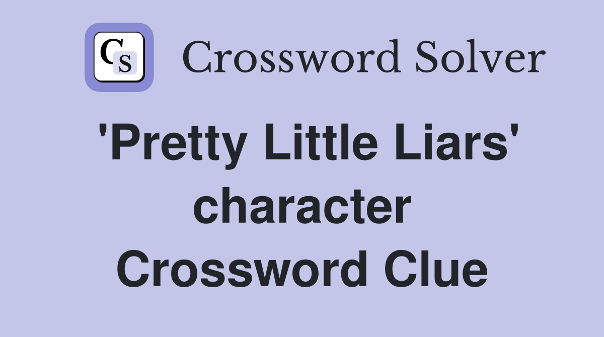 'Pretty Little Liars' character Crossword Clue