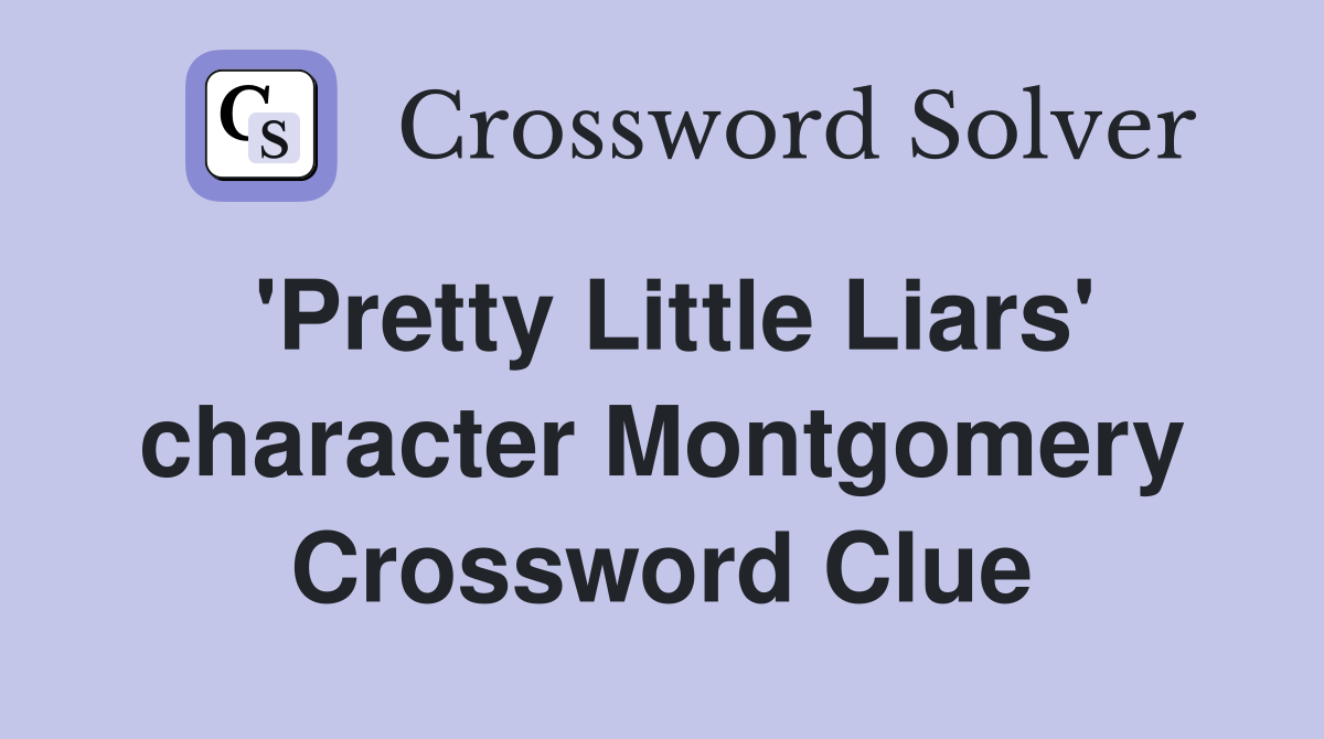 'Pretty Little Liars' character Montgomery Crossword Clue