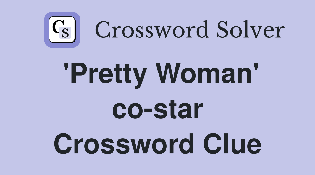 'Pretty Woman' co-star Crossword Clue