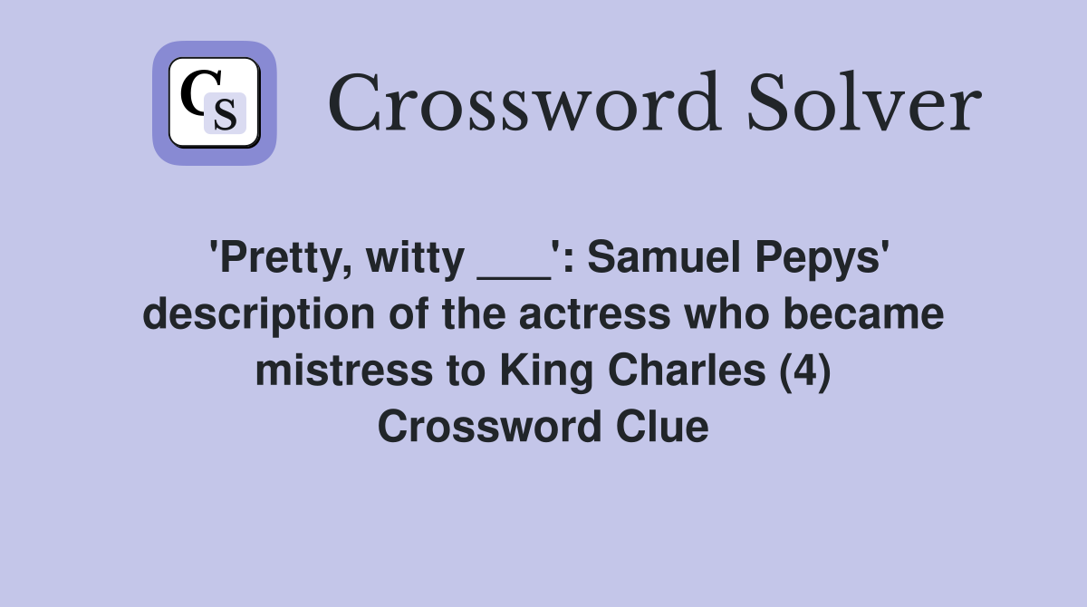 'Pretty, witty ___': Samuel Pepys' description of the actress who became mistress to King Charles (4) Crossword Clue