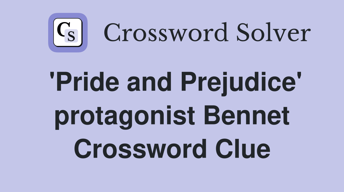 'Pride and Prejudice' protagonist Bennet Crossword Clue
