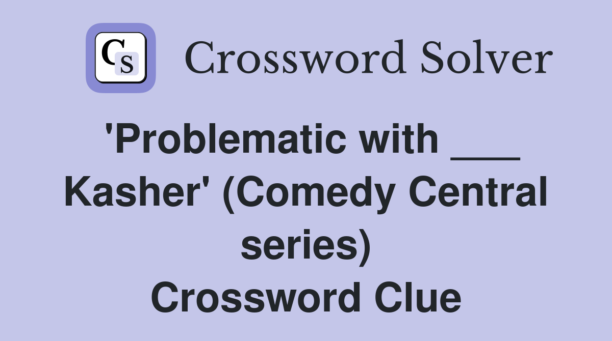 'Problematic with ___ Kasher' (Comedy Central series) Crossword Clue