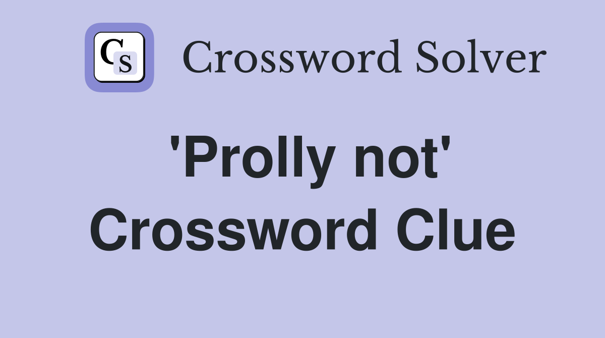 'Prolly not' Crossword Clue