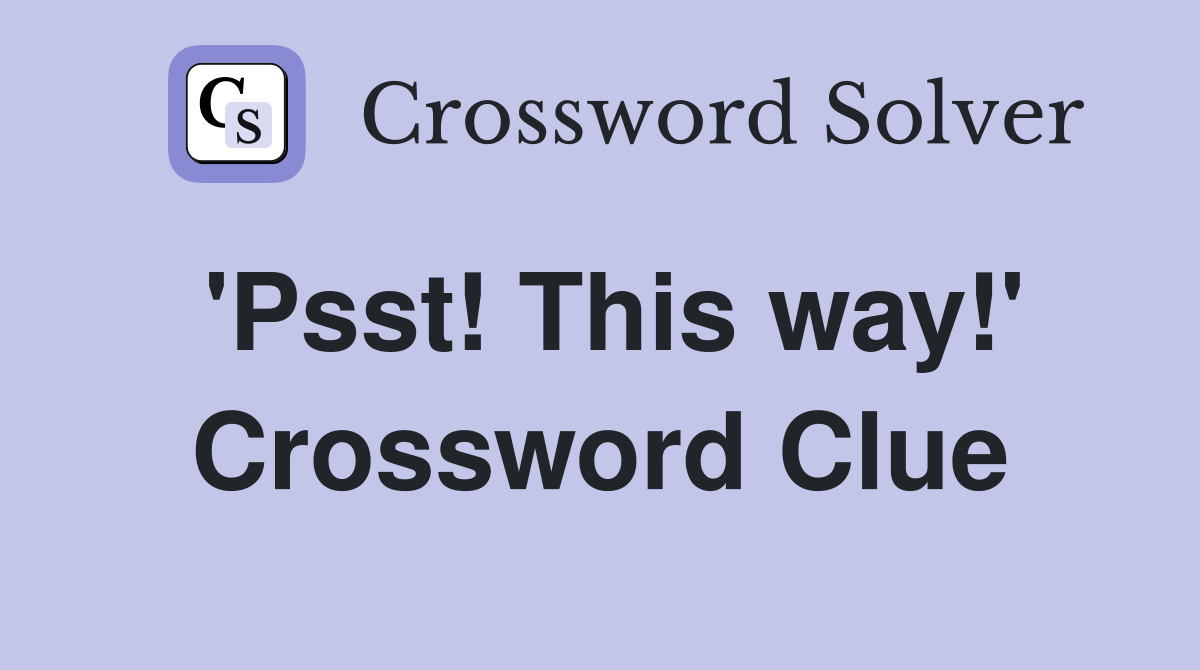 'Psst! This way!' Crossword Clue