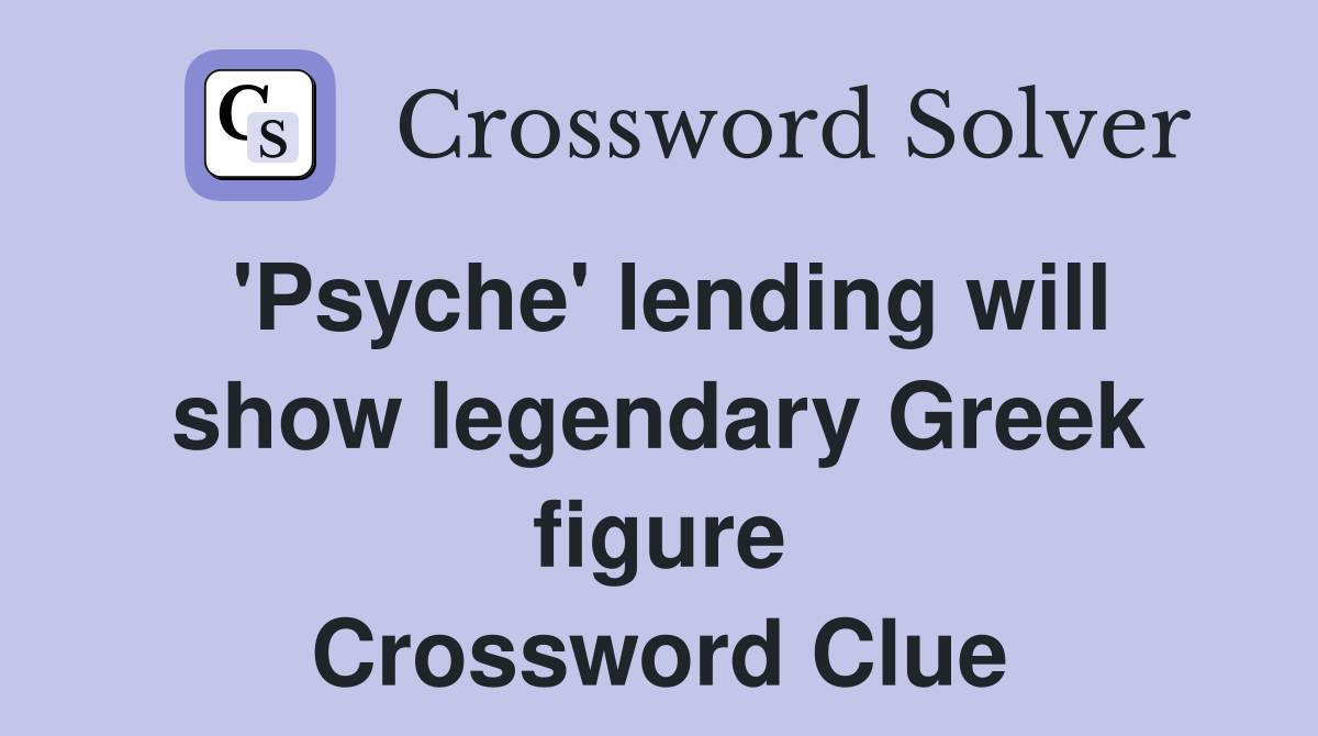 'Psyche' lending will show legendary Greek figure Crossword Clue