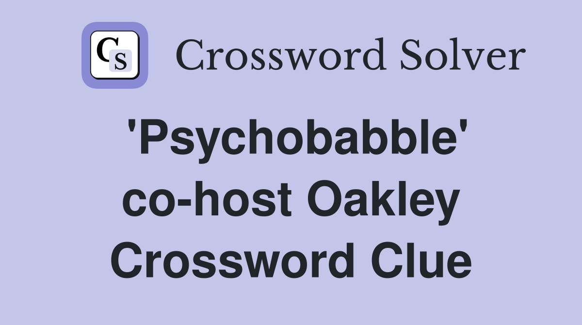 'Psychobabble' co-host Oakley Crossword Clue