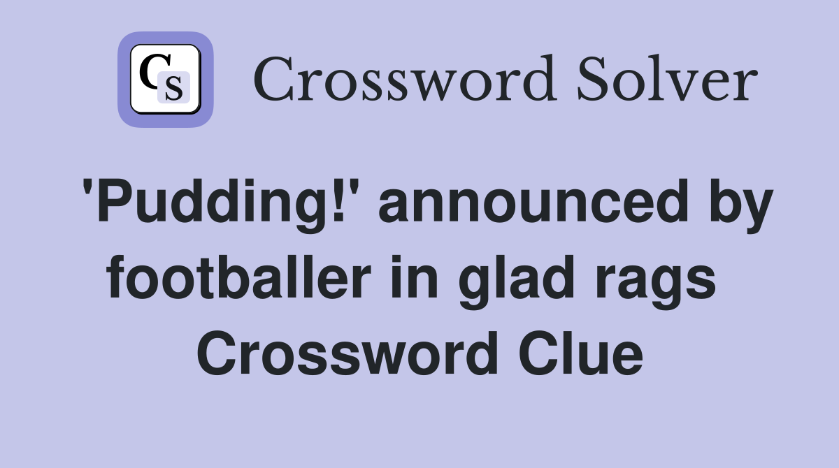'Pudding!' announced by footballer in glad rags  Crossword Clue