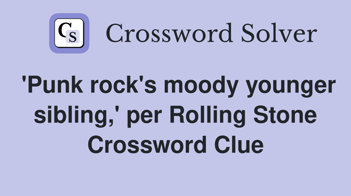'Punk rock's moody younger sibling,' per Rolling Stone Crossword Clue