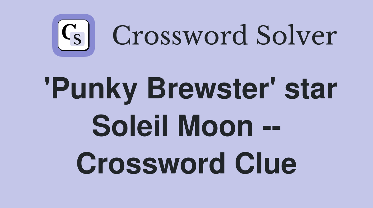 'Punky Brewster' star Soleil Moon -- Crossword Clue