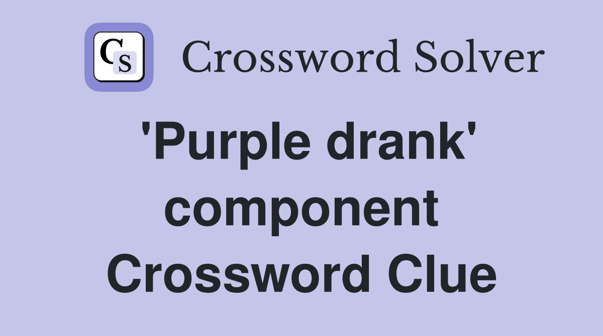 'Purple drank' component Crossword Clue
