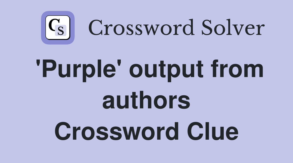 'Purple' output from authors Crossword Clue