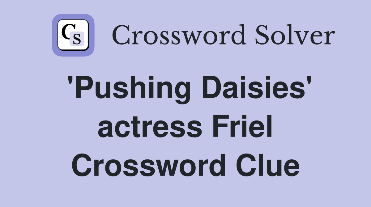 'Pushing Daisies' actress Friel Crossword Clue