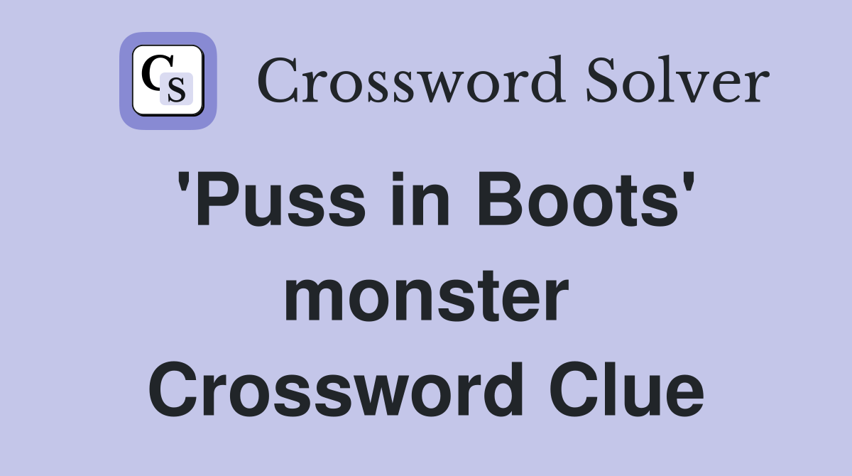 'Puss in Boots' monster Crossword Clue