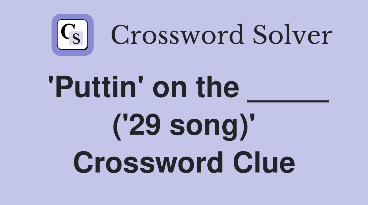 'Puttin' on the _____ ('29 song)' Crossword Clue