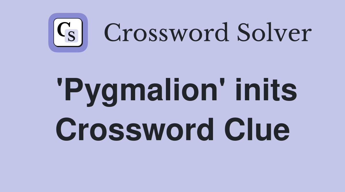 'Pygmalion' inits Crossword Clue