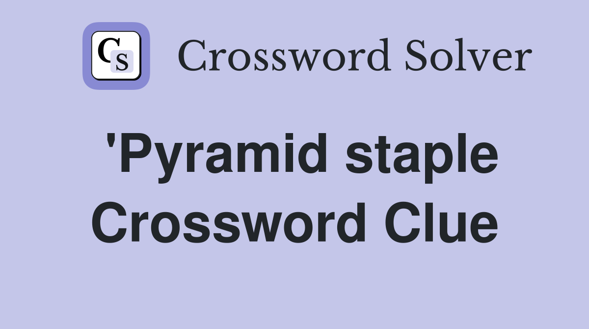 'Pyramid staple Crossword Clue