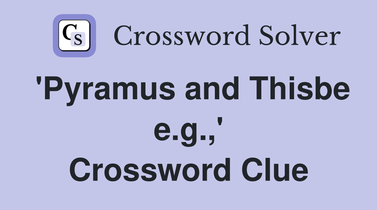 'Pyramus and Thisbe e.g.,' Crossword Clue