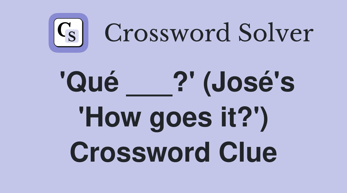 'Qué ___?' (José's 'How goes it?') Crossword Clue