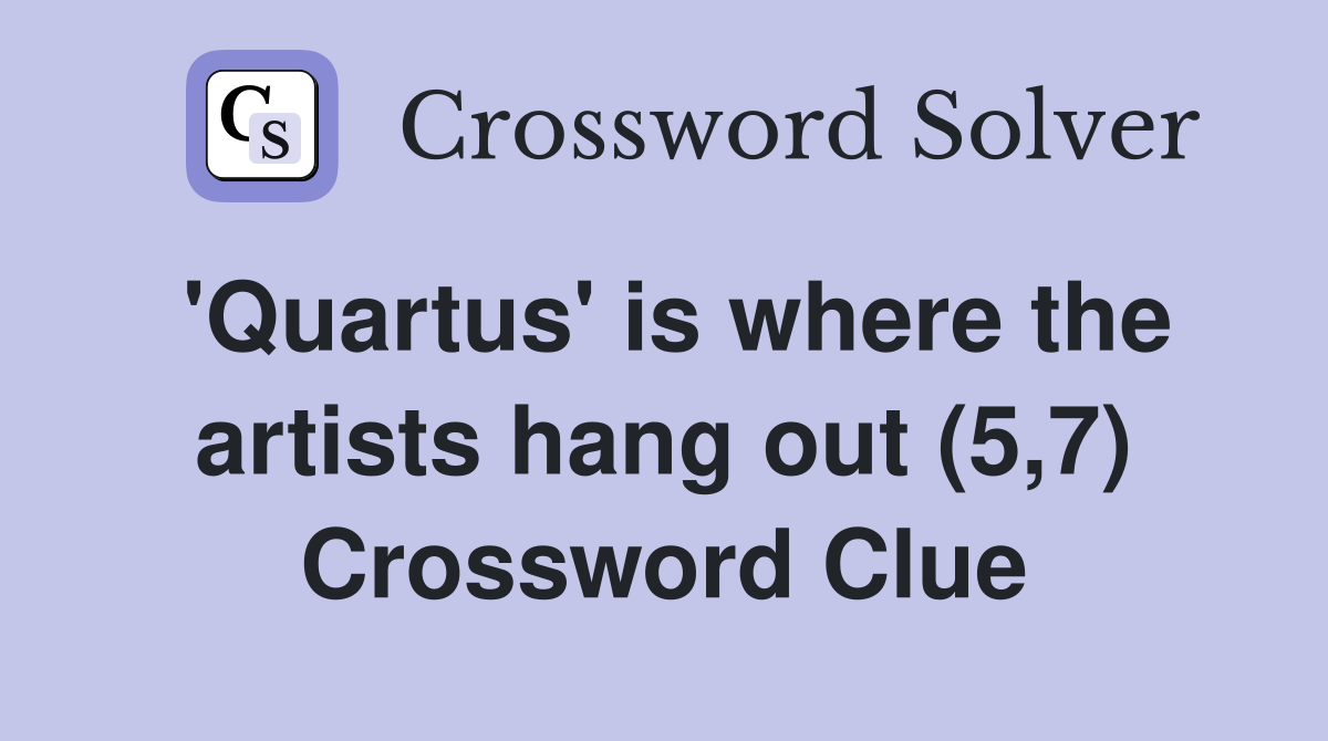 'Quartus' is where the artists hang out (5,7) Crossword Clue