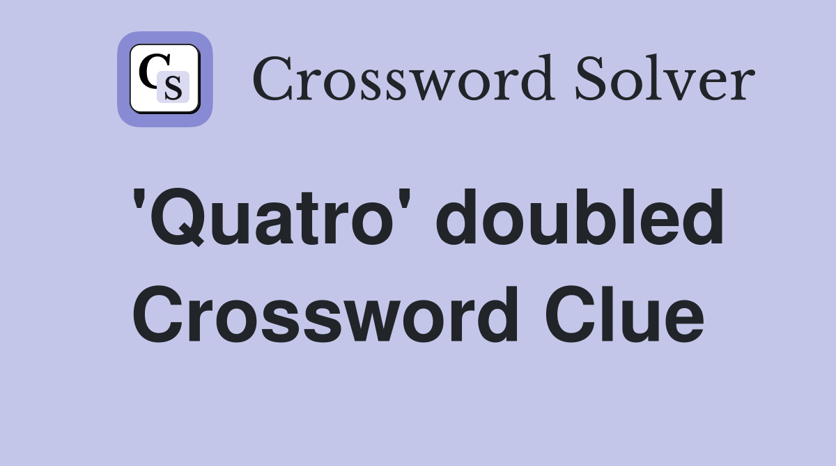 'Quatro' doubled Crossword Clue