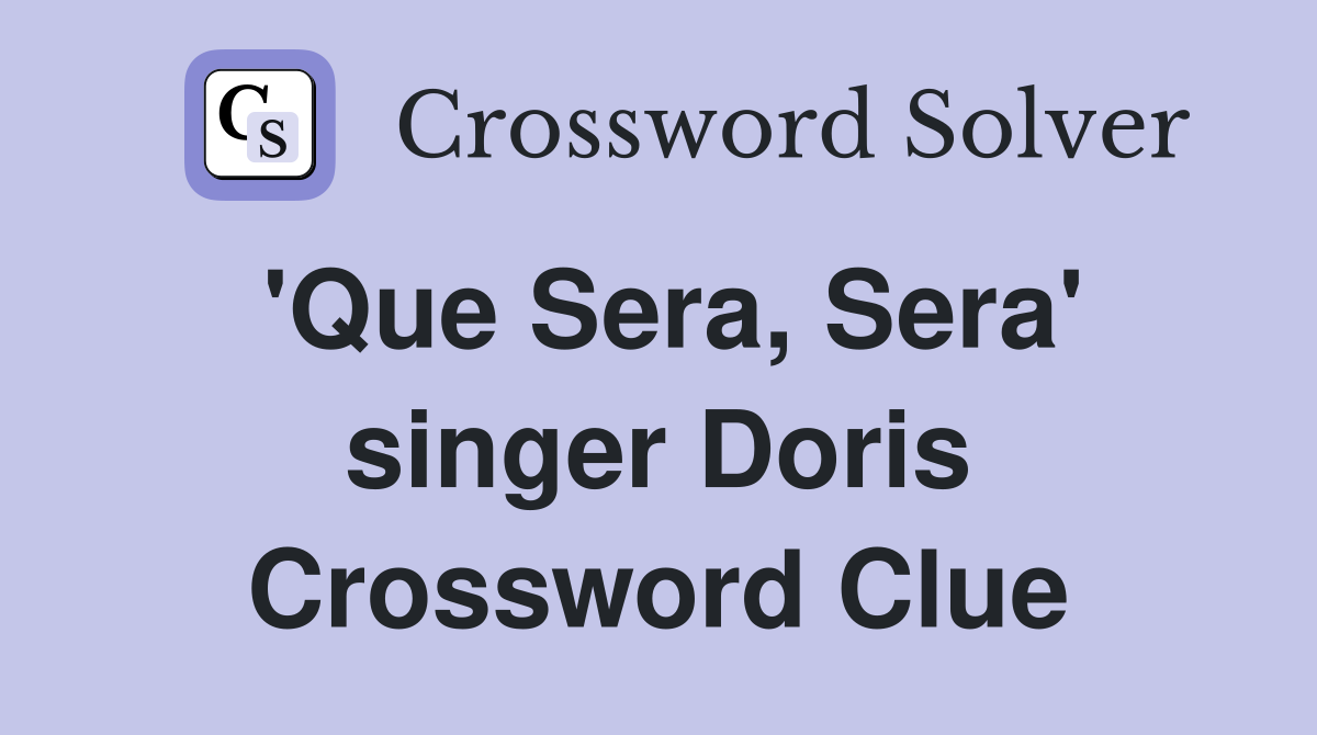'Que Sera, Sera' singer Doris Crossword Clue