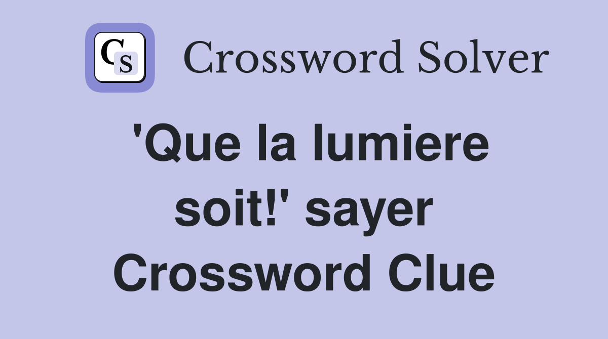 'Que la lumiere soit!' sayer Crossword Clue