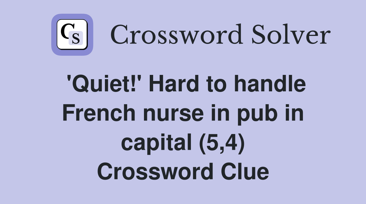 'Quiet!' Hard to handle French nurse in pub in capital (5,4) Crossword Clue